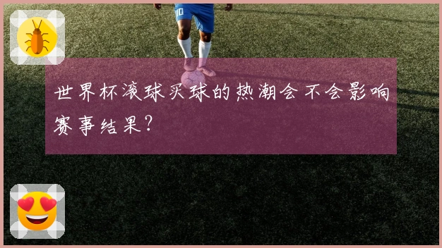 世界杯滚球买球的热潮会不会影响赛事结果？